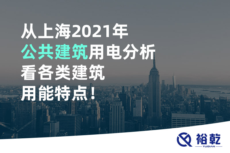 從上海2021年公共建筑用電分析看各類建筑用能特點！