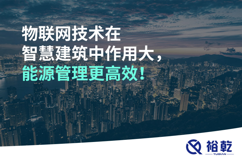 物聯網技術在智慧建筑中作用大，能源管理更高效！