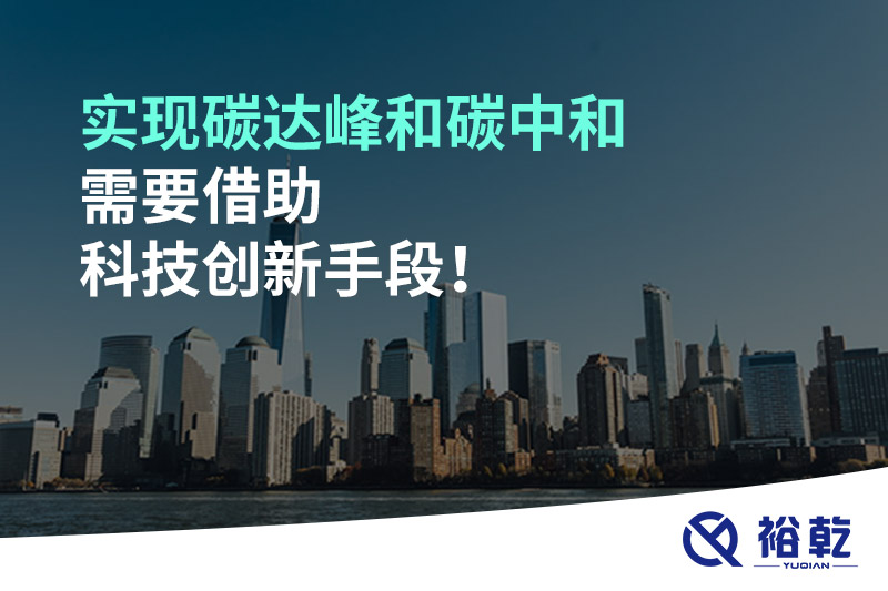 實現碳達峰和碳中和需要借助科技創新手段！