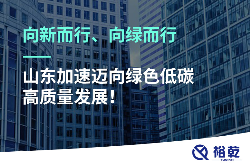 向新而行、向綠而行——山東加速邁向綠色低碳高質量發展