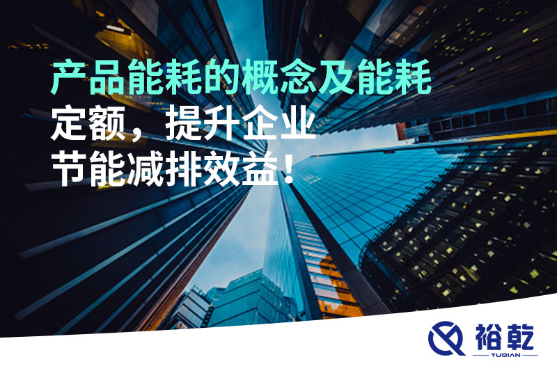 產品能耗的概念及能耗定額，提升企業節能減排效益！
