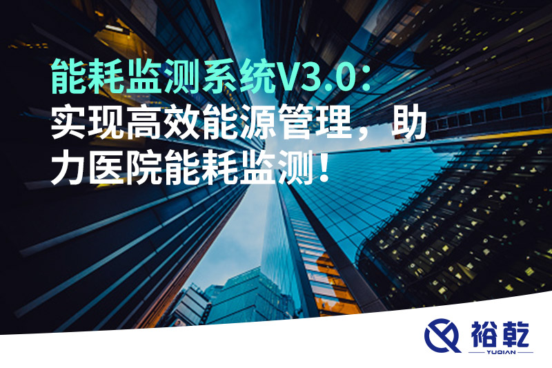 裕乾能耗監測系統V3.0：實現高效能源管理，助力醫院能耗監測！