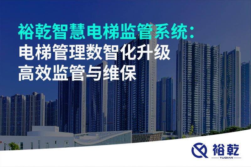 裕乾智慧電梯監管系統:電梯管理數智化升級 高效監管與維保